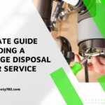 Ultimate Guide To Finding A Garbage Disposal Repair Service